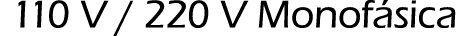 110 V   220 V Monofásica