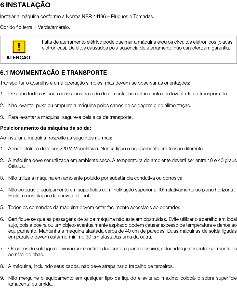 6 INSTALAÇÃO Instalar a máquina conforme a Norma NBR 14136   Plugues e Tomadas   Cor do fio terra   Verde amarelo       