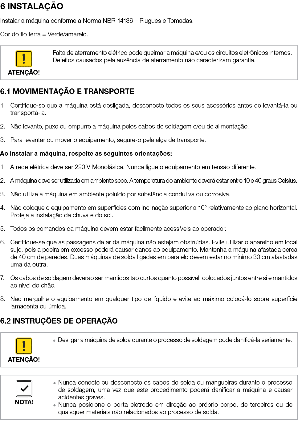 6 INSTALA O Instalar a m quina conforme a Norma NBR 14136 – Plugues e Tomadas. Cor do fio terra = Verde/amarelo. 6.1...