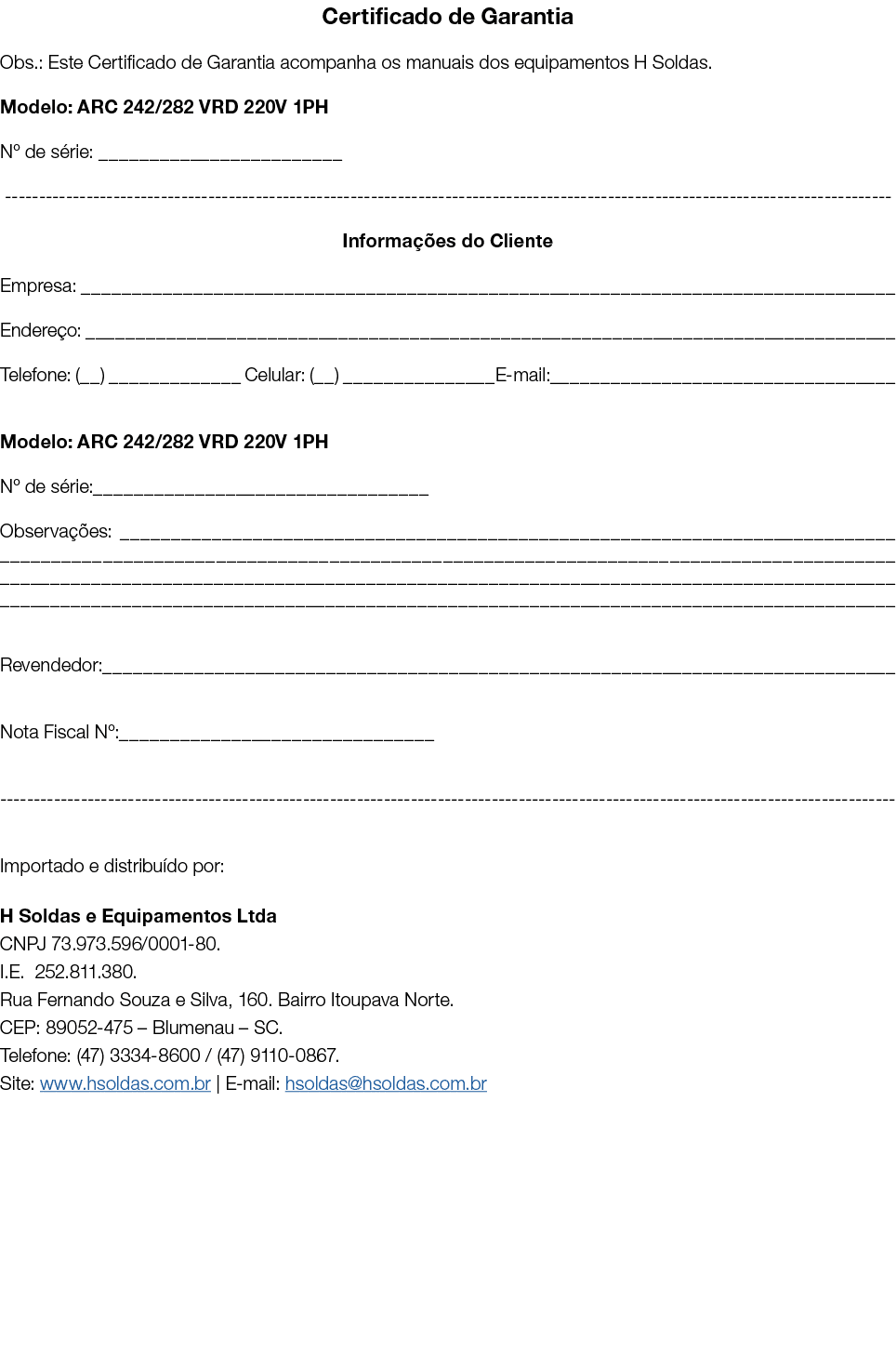 Certificado de Garantia Obs.: Este Certificado de Garantia acompanha os manuais dos equipamentos H Soldas. Modelo: AR...
