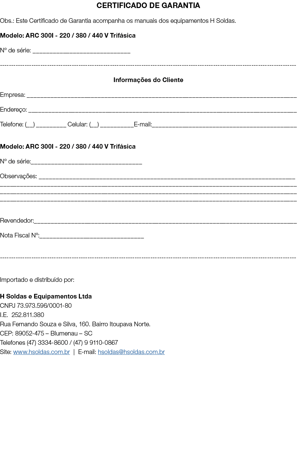 CERTIFICADO DE GARANTIA Obs.: Este Certificado de Garantia acompanha os manuais dos equipamentos H Soldas. Modelo: AR...