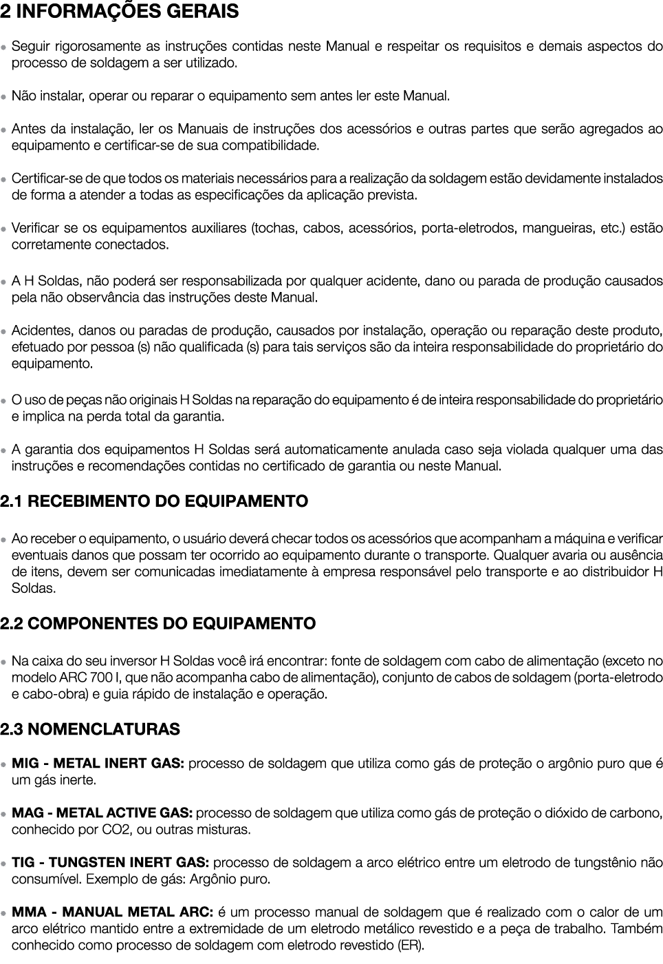 2 INFORMAÇÕES GERAIS   Seguir rigorosamente as instruções contidas neste Manual e respeitar os requisitos e demais as   