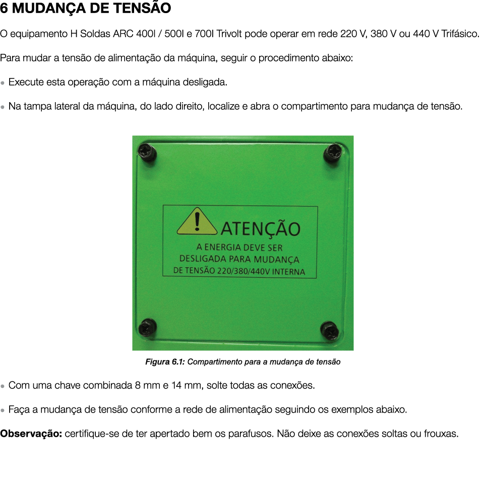 6 MUDANÇA DE TENSÃO  O equipamento H Soldas ARC 400I   500I e 700I Trivolt pode operar em rede 220 V, 380 V ou 440 V    