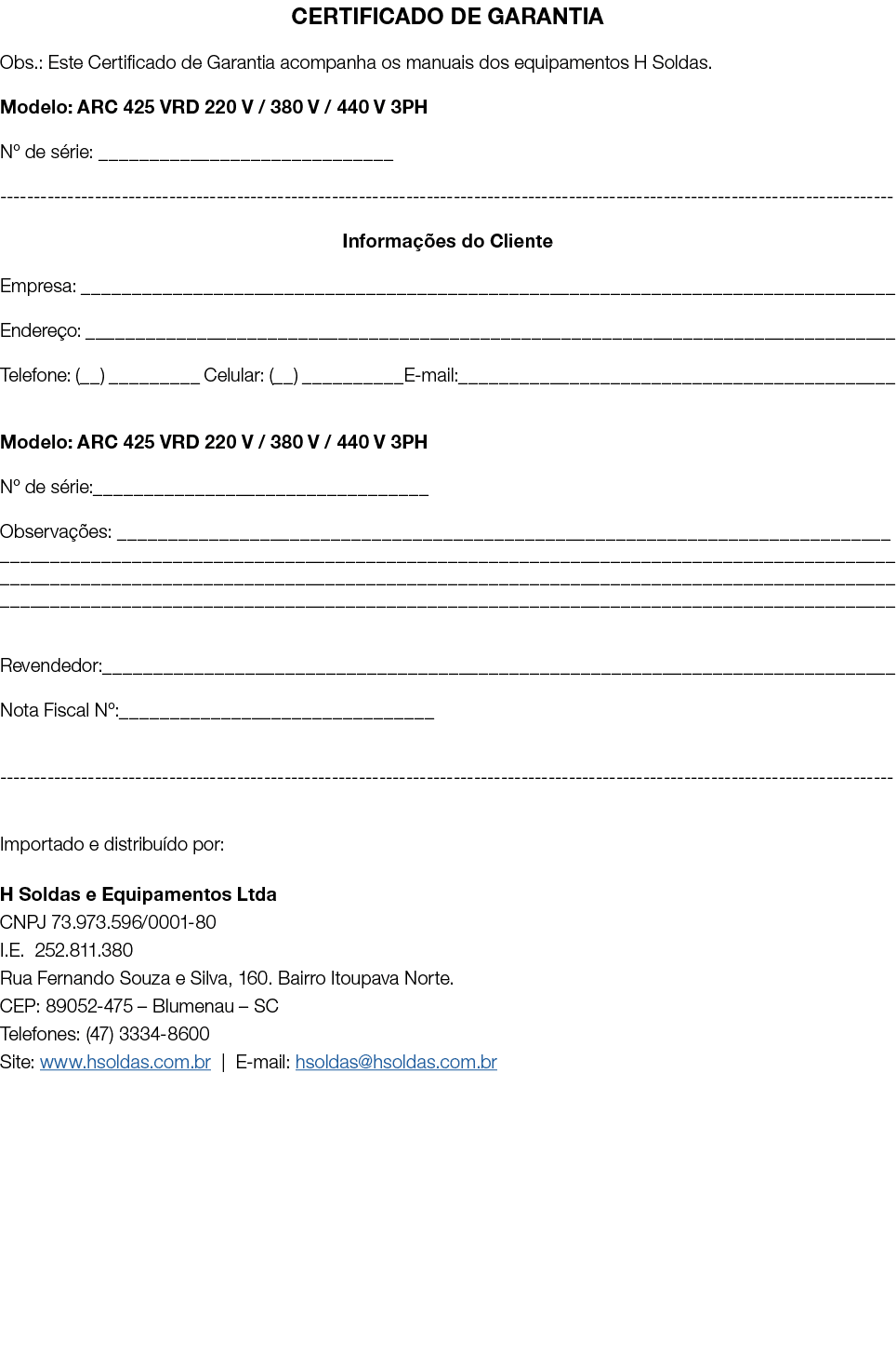 CERTIFICADO DE GARANTIA Obs.: Este Certificado de Garantia acompanha os manuais dos equipamentos H Soldas. Modelo: AR...