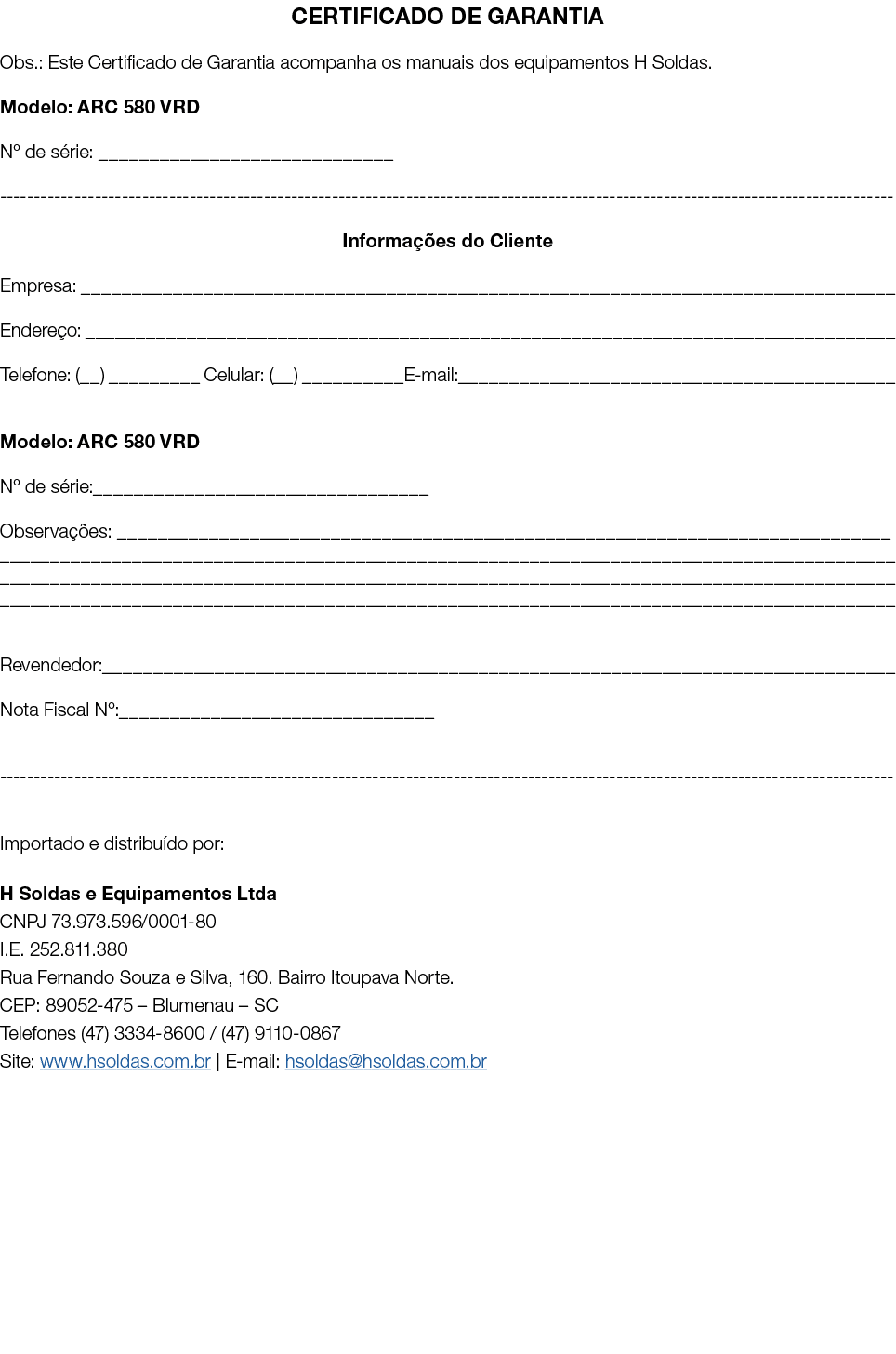 CERTIFICADO DE GARANTIA Obs.: Este Certificado de Garantia acompanha os manuais dos equipamentos H Soldas. Modelo: AR...