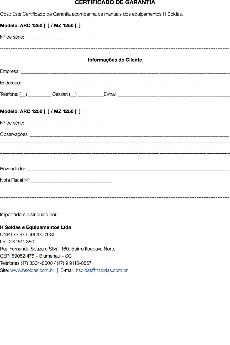 CERTIFICADO DE GARANTIA Obs.: Este Certificado de Garantia acompanha os manuais dos equipamentos H Soldas. Modelo: AR...