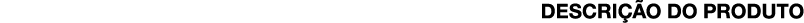 DESCRIÇÃO DO PRODUTO