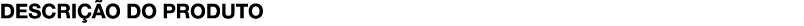 DESCRIÇÃO DO PRODUTO