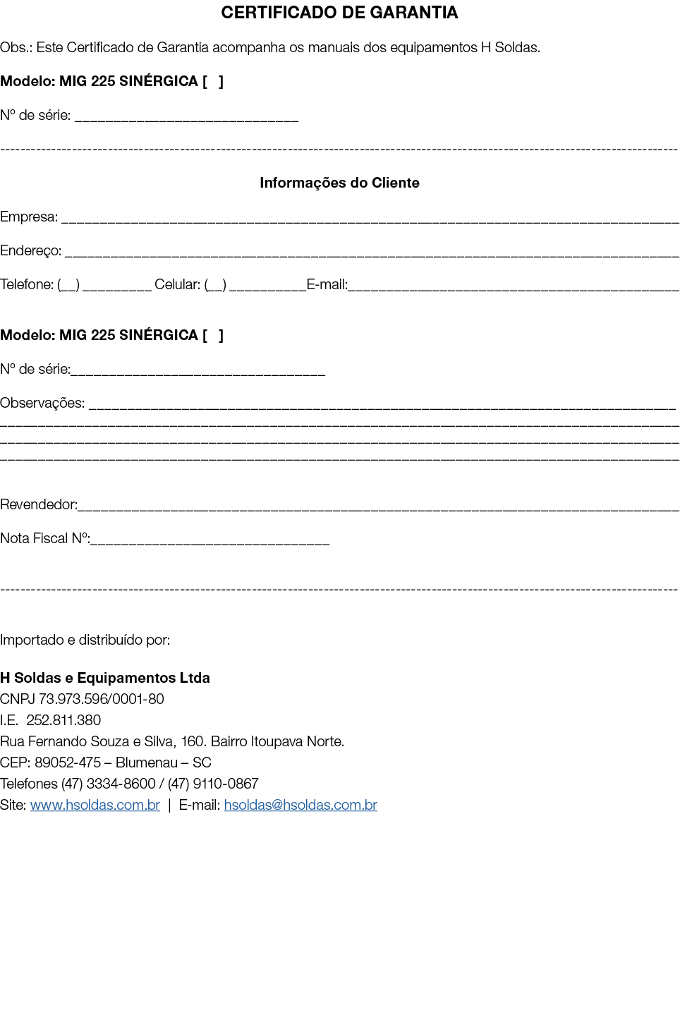 CERTIFICADO DE GARANTIA Obs.: Este Certificado de Garantia acompanha os manuais dos equipamentos H Soldas. Modelo: MI...