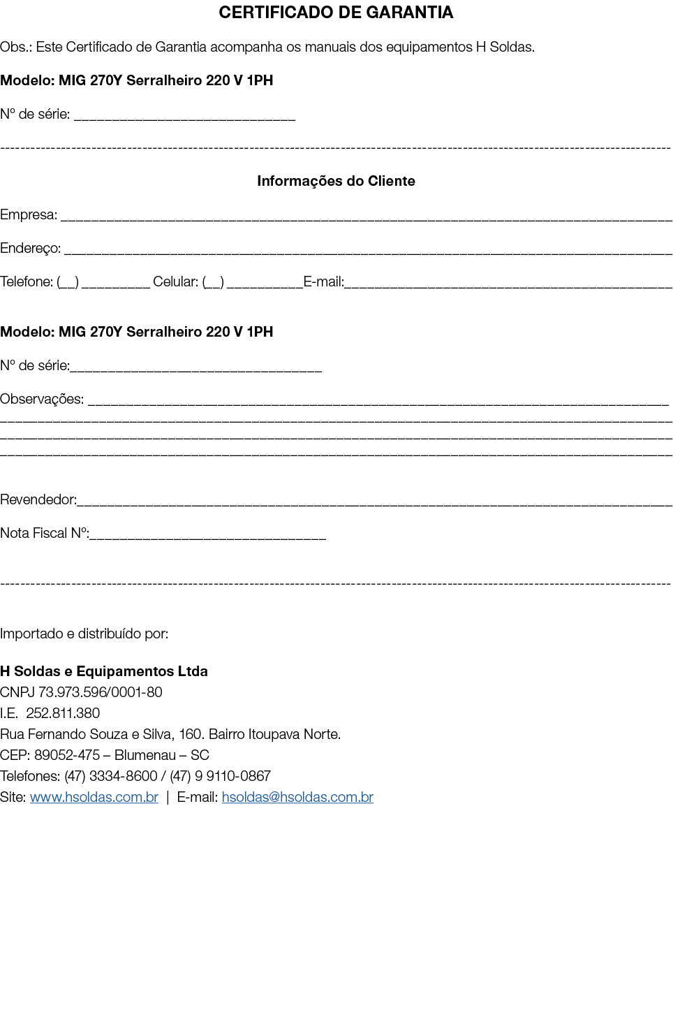 CERTIFICADO DE GARANTIA Obs.: Este Certificado de Garantia acompanha os manuais dos equipamentos H Soldas. Modelo: MI...