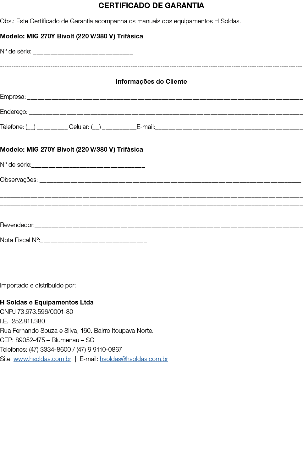 CERTIFICADO DE GARANTIA Obs.: Este Certificado de Garantia acompanha os manuais dos equipamentos H Soldas. Modelo: MI...