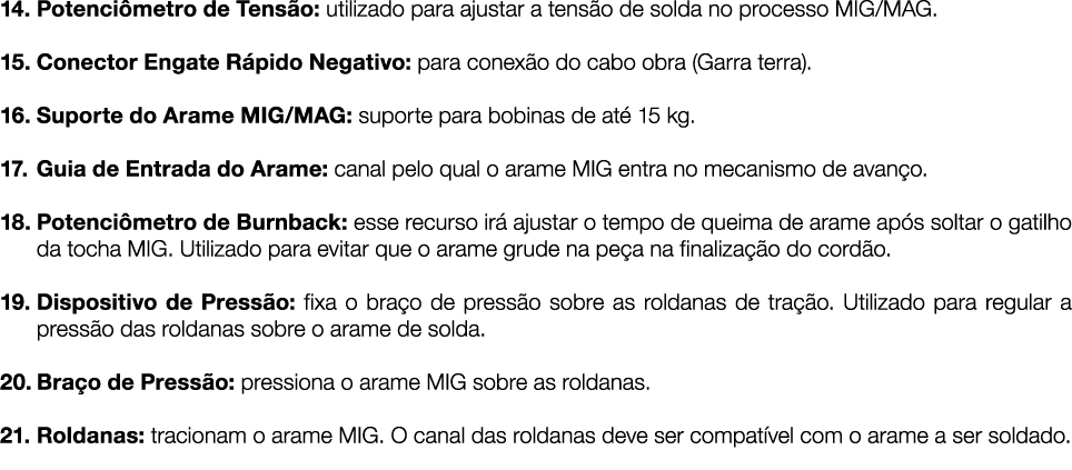 14  Potenciômetro de Tensão: utilizado para ajustar a tensão de solda no processo MIG MAG  15  Conector Engate Rápido   