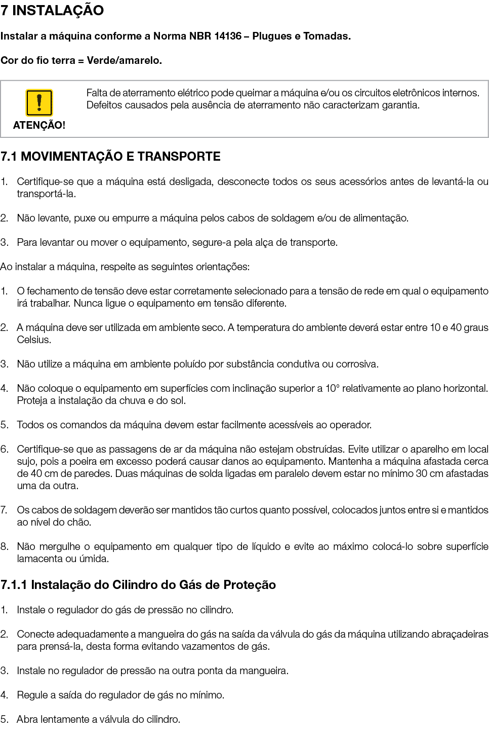 7 INSTALAÇÃO Instalar a máquina conforme a Norma NBR 14136   Plugues e Tomadas  Cor do fio terra   Verde amarelo    7   