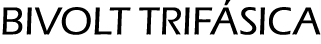 BIVOLT TRIFÁSICA
