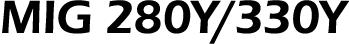 MIG 280Y 330Y