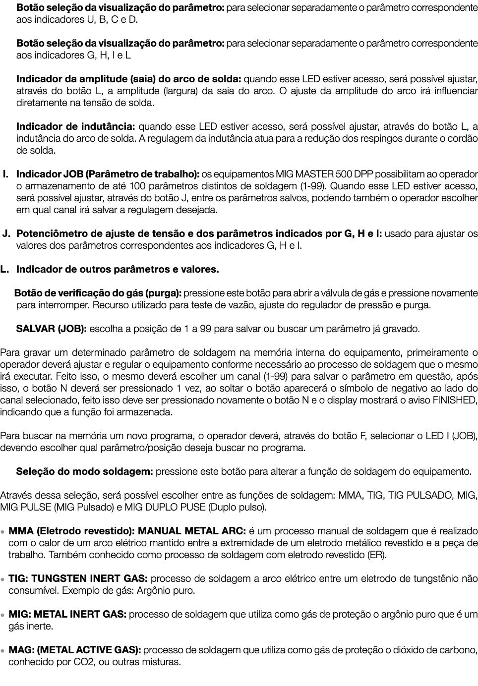 Botão seleção da visualização do parâmetro: para selecionar separadamente o parâmetro correspondente aos indicadores   