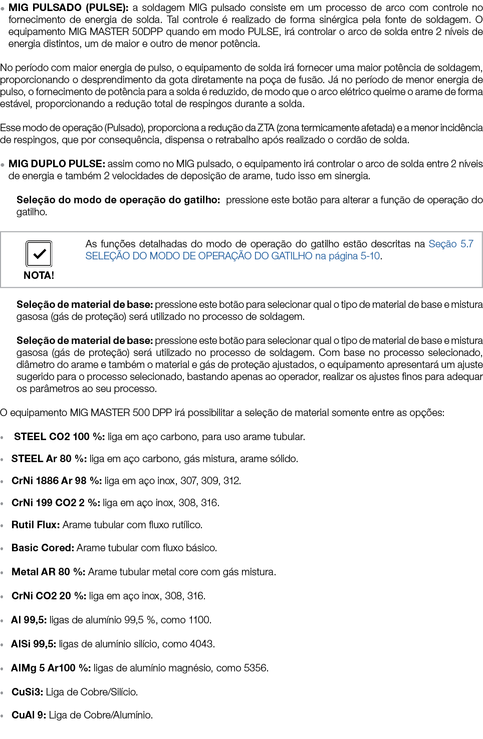   MIG PULSADO (PULSE): a soldagem MIG pulsado consiste em um processo de arco com controle no fornecimento de energia   
