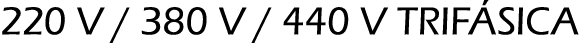 220 V   380 V   440 V TRIFÁSICA