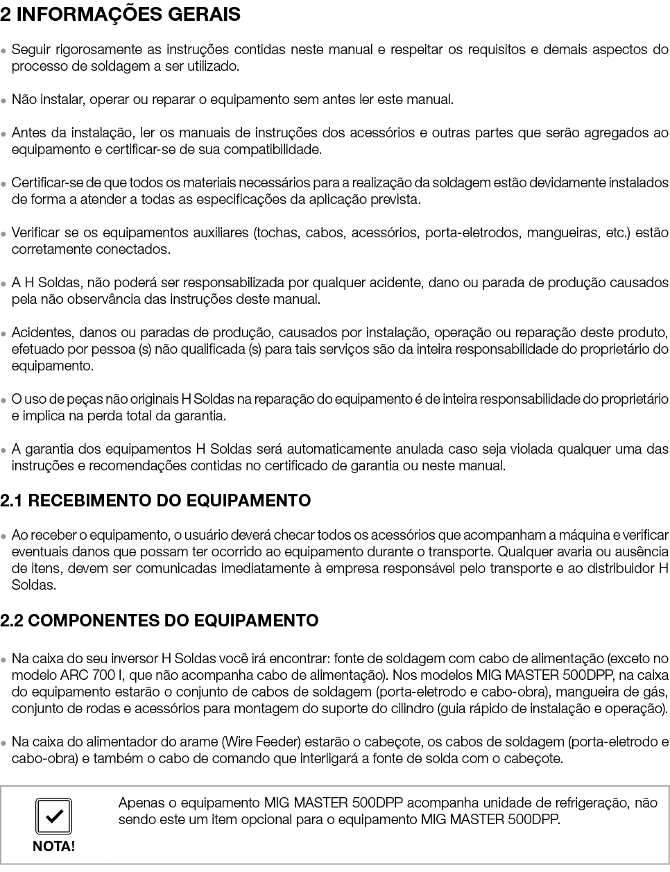 2 INFORMAÇÕES GERAIS   Seguir rigorosamente as instruções contidas neste manual e respeitar os requisitos e demais as   