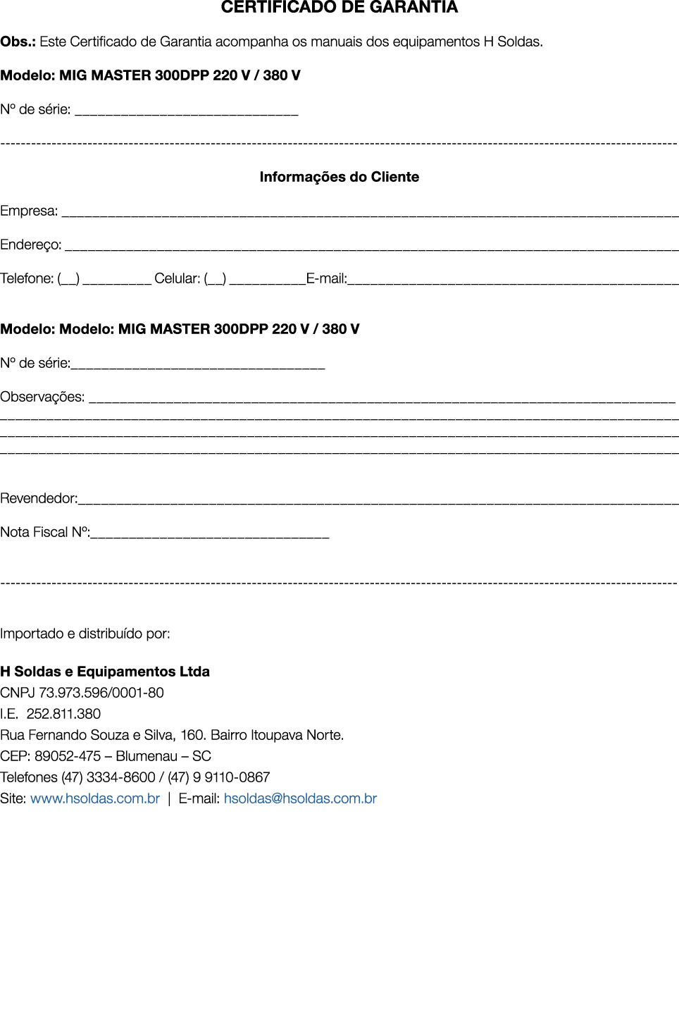 CERTIFICADO DE GARANTIA Obs.: Este Certificado de Garantia acompanha os manuais dos equipamentos H Soldas. Modelo: MI...