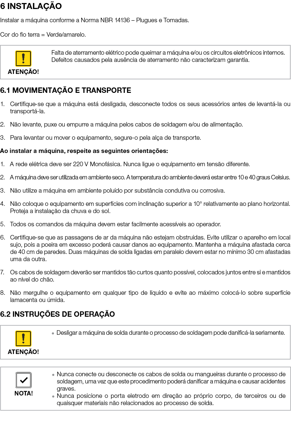 6 INSTALA O Instalar a m quina conforme a Norma NBR 14136 – Plugues e Tomadas. Cor do fio terra = Verde/amarelo. 6.1...