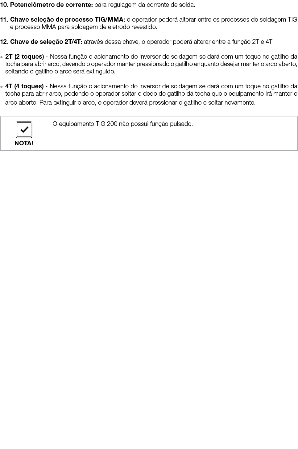 10. Potenci metro de corrente: para regulagem da corrente de solda. 11. Chave sele o de processo TIG/MMA: o operador...