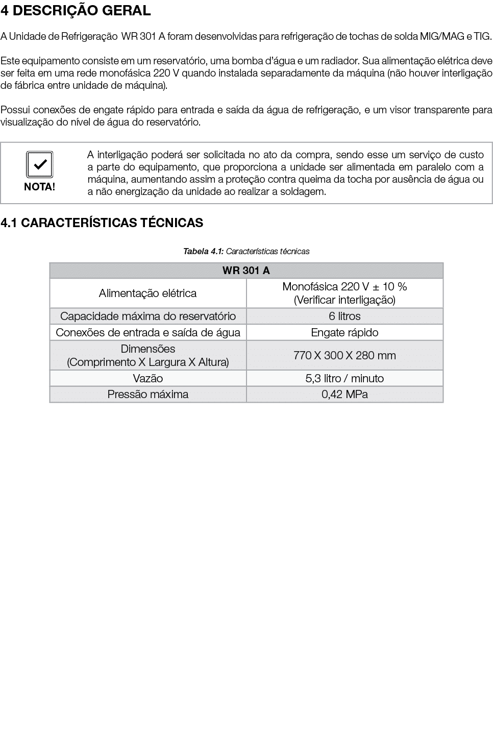 4 DESCRIÇÃO GERAL A Unidade de Refrigeração WR 301 A foram desenvolvidas para refrigeração de tochas de solda MIG MAG   