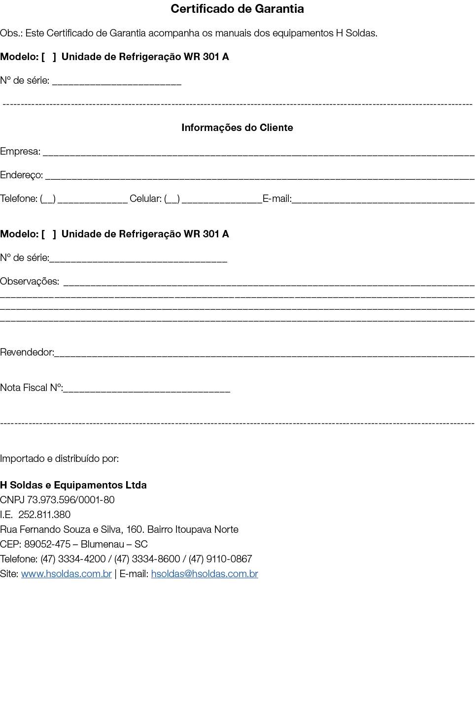 Certificado de Garantia Obs : Este Certificado de Garantia acompanha os manuais dos equipamentos H Soldas  Modelo:      